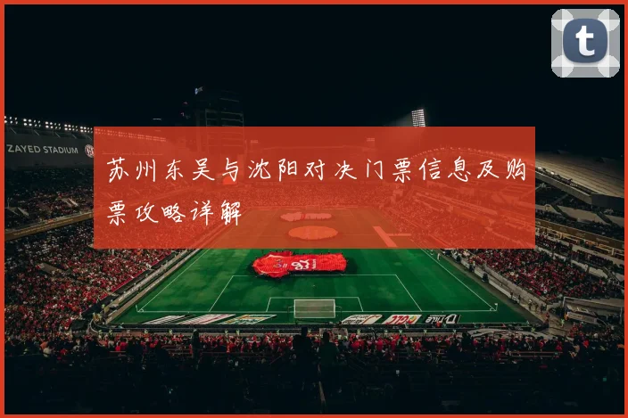 苏州东吴与沈阳对决门票信息及购票攻略详解